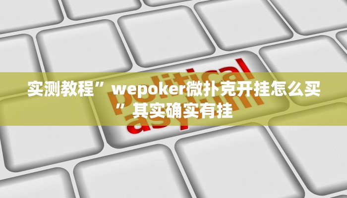 实测教程”wepoker微扑克开挂怎么买”其实确实有挂
