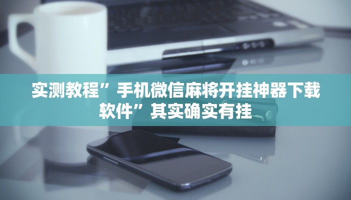 实测教程”手机微信麻将开挂神器下载软件”其实确实有挂