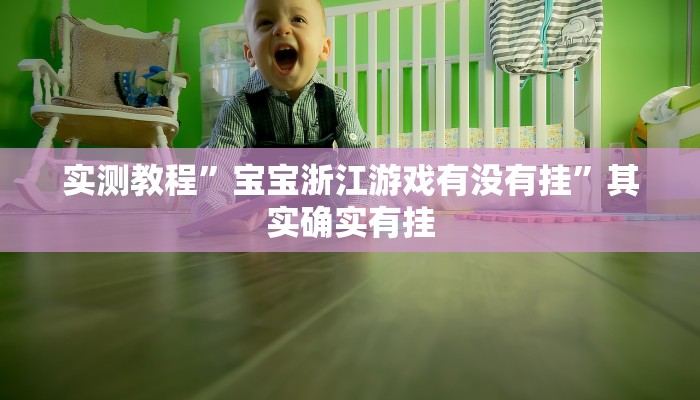 实测教程”宝宝浙江游戏有没有挂”其实确实有挂