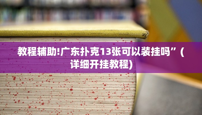 教程辅助!广东扑克13张可以装挂吗”(详细开挂教程)