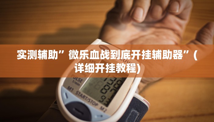 实测辅助”微乐血战到底开挂辅助器”(详细开挂教程)