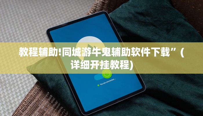 教程辅助!同城游牛鬼辅助软件下载”(详细开挂教程)