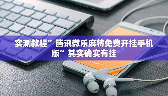 实测教程”腾讯微乐麻将免费开挂手机版”其实确实有挂