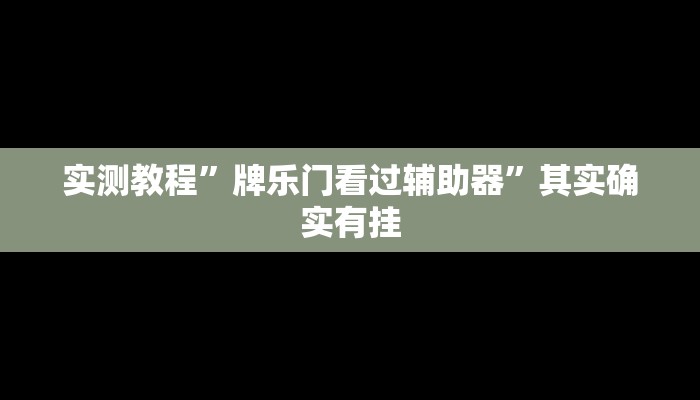 实测教程”牌乐门看过辅助器”其实确实有挂