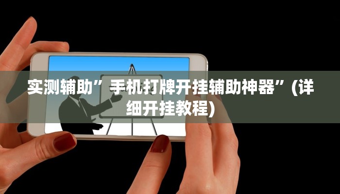 实测辅助”手机打牌开挂辅助神器”(详细开挂教程)