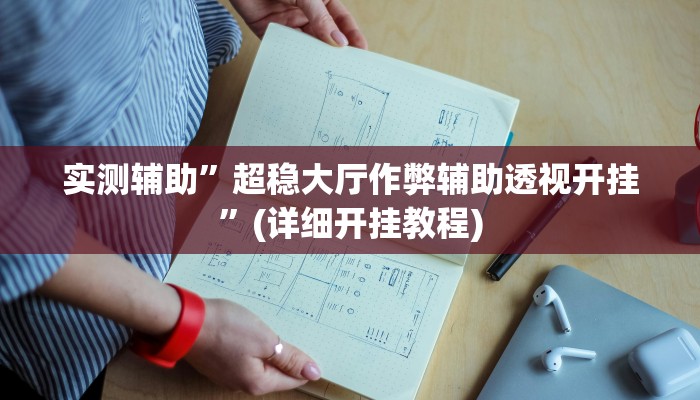 实测辅助”超稳大厅作弊辅助透视开挂”(详细开挂教程)