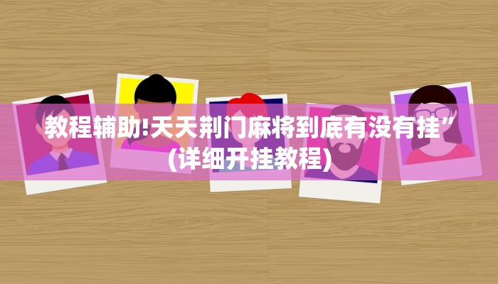 教程辅助!天天荆门麻将到底有没有挂”(详细开挂教程)