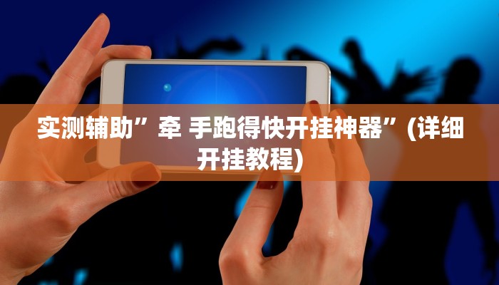 实测辅助”牵 手跑得快开挂神器”(详细开挂教程)