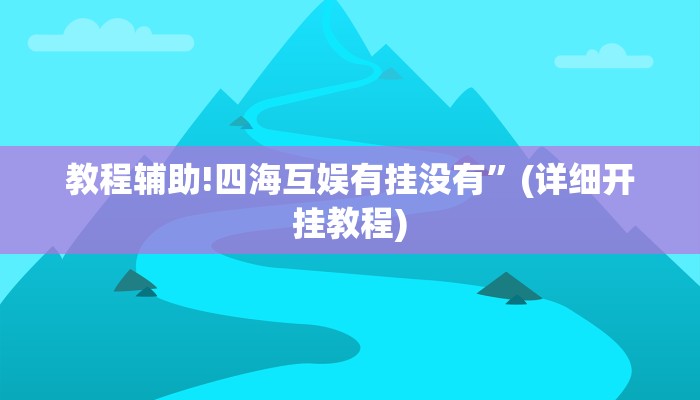 教程辅助!四海互娱有挂没有”(详细开挂教程)