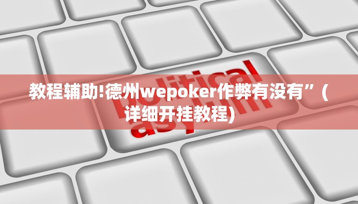 教程辅助!德州wepoker作弊有没有”(详细开挂教程)