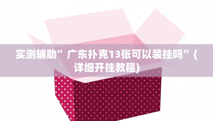 实测辅助”广东扑克13张可以装挂吗”(详细开挂教程)