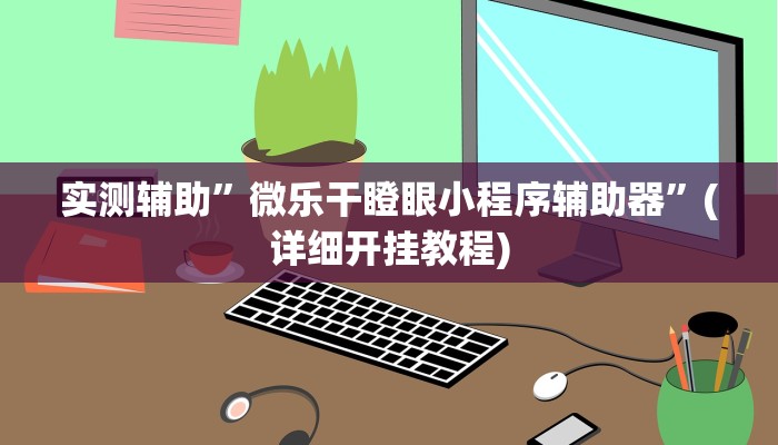 实测辅助”微乐干瞪眼小程序辅助器”(详细开挂教程)