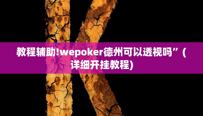 教程辅助!wepoker德州可以透视吗”(详细开挂教程)