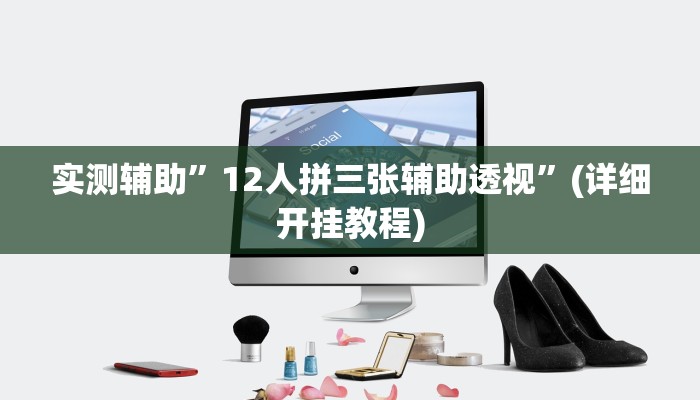 实测辅助”12人拼三张辅助透视”(详细开挂教程)