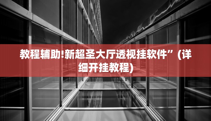 教程辅助!新超圣大厅透视挂软件”(详细开挂教程)