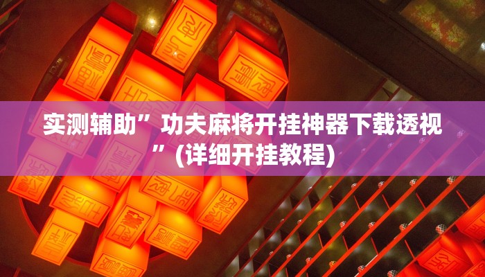 实测辅助”功夫麻将开挂神器下载透视”(详细开挂教程)