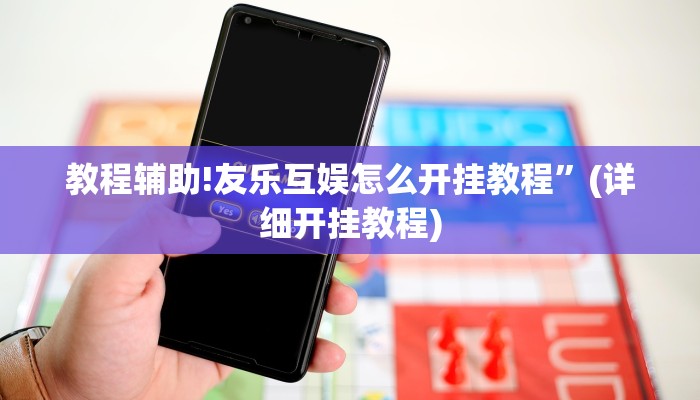 教程辅助!友乐互娱怎么开挂教程”(详细开挂教程)