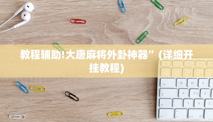 教程辅助!大唐麻将外卦神器”(详细开挂教程)