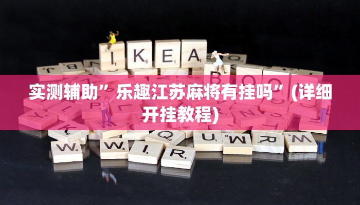 实测辅助”乐趣江苏麻将有挂吗”(详细开挂教程)