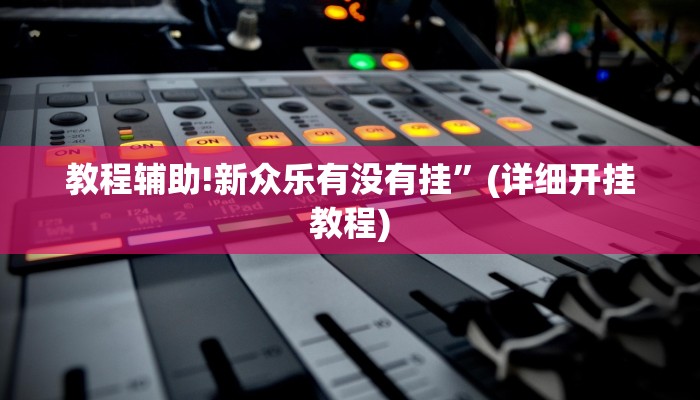 教程辅助!新众乐有没有挂”(详细开挂教程)