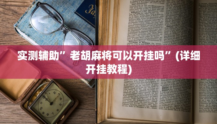 实测辅助”老胡麻将可以开挂吗”(详细开挂教程)