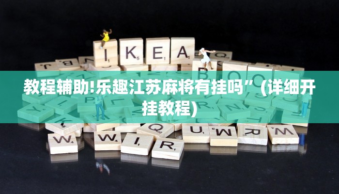 教程辅助!乐趣江苏麻将有挂吗”(详细开挂教程)