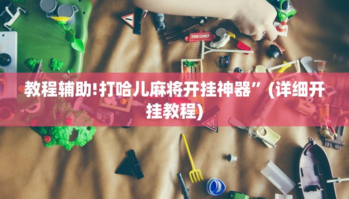 教程辅助!打哈儿麻将开挂神器”(详细开挂教程)