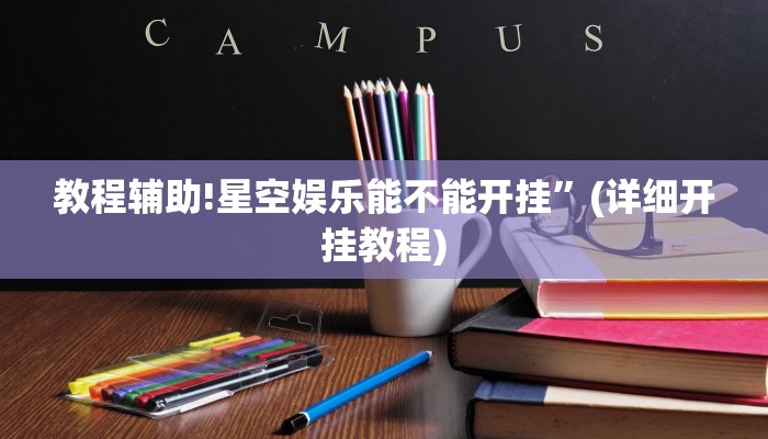 教程辅助!星空娱乐能不能开挂”(详细开挂教程)