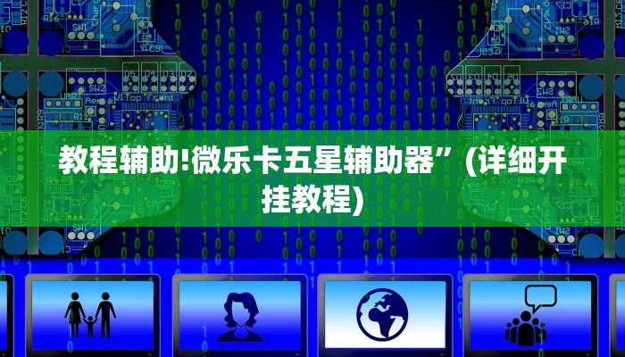 教程辅助!微乐卡五星辅助器”(详细开挂教程)