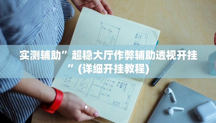 实测辅助”超稳大厅作弊辅助透视开挂”(详细开挂教程)