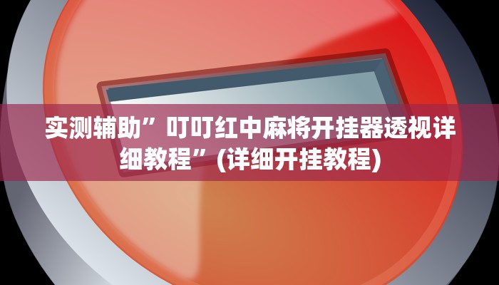 实测辅助”叮叮红中麻将开挂器透视详细教程”(详细开挂教程)
