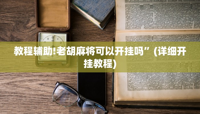 教程辅助!老胡麻将可以开挂吗”(详细开挂教程)