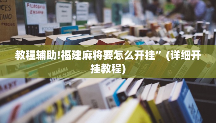 教程辅助!福建麻将要怎么开挂”(详细开挂教程)