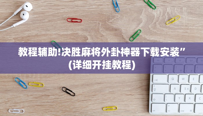 教程辅助!决胜麻将外卦神器下载安装”(详细开挂教程)