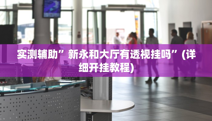实测辅助”新永和大厅有透视挂吗”(详细开挂教程)