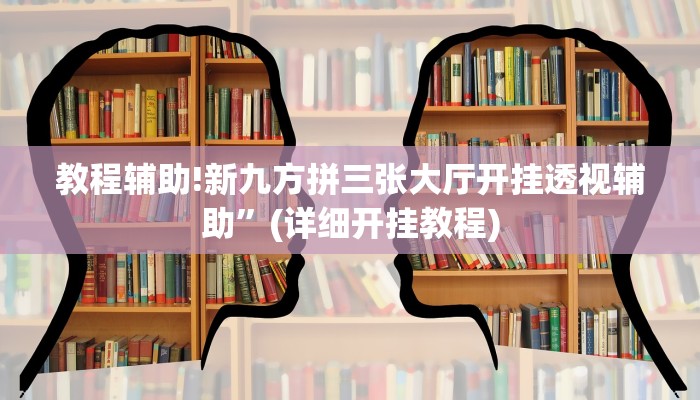 教程辅助!新九方拼三张大厅开挂透视辅助”(详细开挂教程)