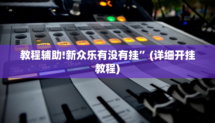 教程辅助!新众乐有没有挂”(详细开挂教程)