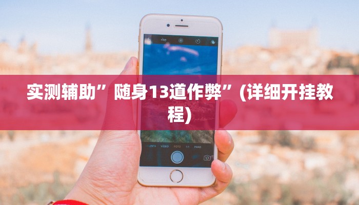 实测辅助”随身13道作弊”(详细开挂教程)