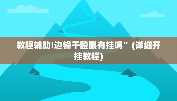 教程辅助!边锋干瞪眼有挂吗”(详细开挂教程)
