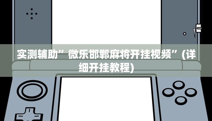 实测辅助”微乐邯郸麻将开挂视频”(详细开挂教程)