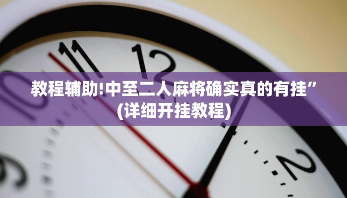 教程辅助!中至二人麻将确实真的有挂”(详细开挂教程)