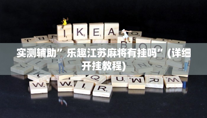 实测辅助”乐趣江苏麻将有挂吗”(详细开挂教程)