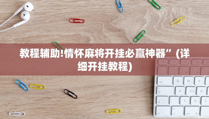 教程辅助!情怀麻将开挂必赢神器”(详细开挂教程)