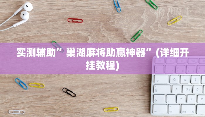 实测辅助”巢湖麻将助赢神器”(详细开挂教程)