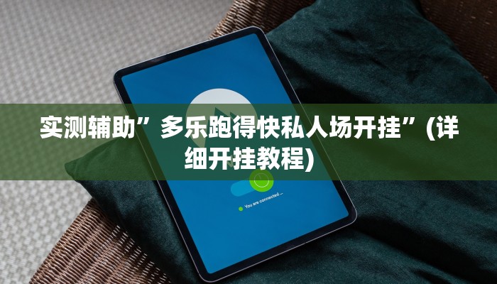 实测辅助”多乐跑得快私人场开挂”(详细开挂教程)
