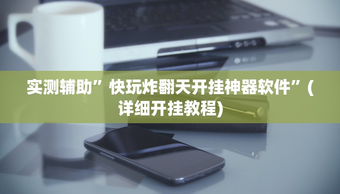 实测辅助”快玩炸翻天开挂神器软件”(详细开挂教程)