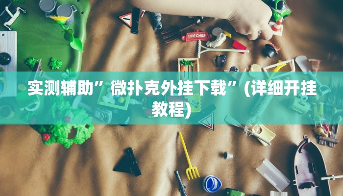实测辅助”微扑克外挂下载”(详细开挂教程)