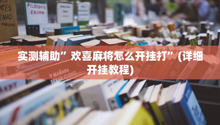 实测辅助”欢喜麻将怎么开挂打”(详细开挂教程)