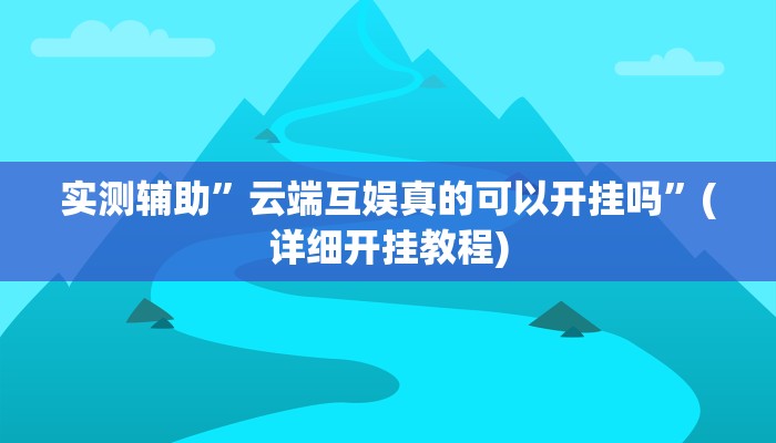 实测辅助”云端互娱真的可以开挂吗”(详细开挂教程)