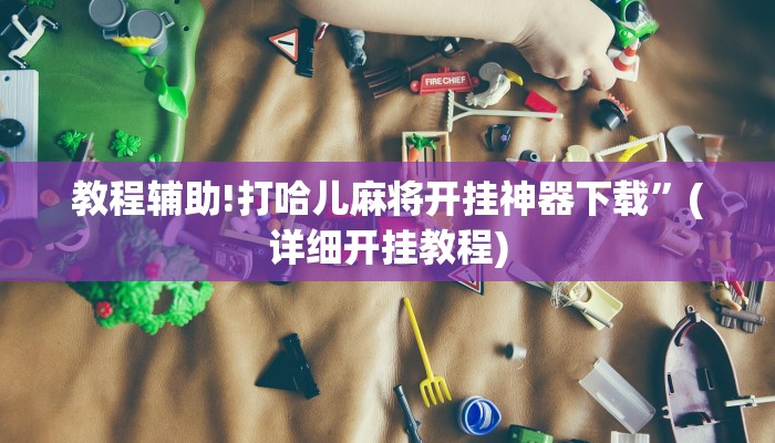 教程辅助!打哈儿麻将开挂神器下载”(详细开挂教程)
